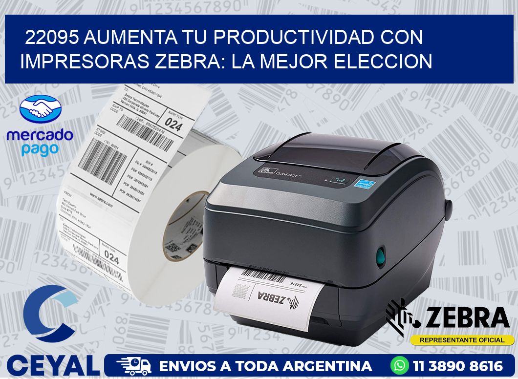 22095 AUMENTA TU PRODUCTIVIDAD CON IMPRESORAS ZEBRA: LA MEJOR ELECCION