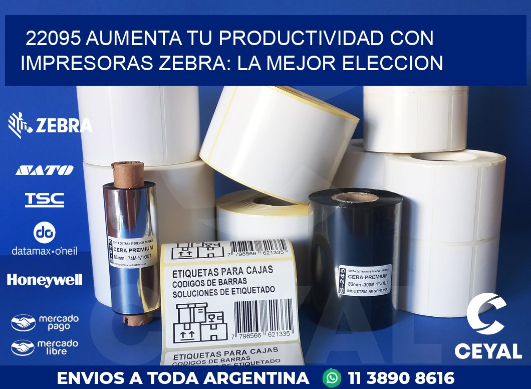 22095 AUMENTA TU PRODUCTIVIDAD CON IMPRESORAS ZEBRA: LA MEJOR ELECCION