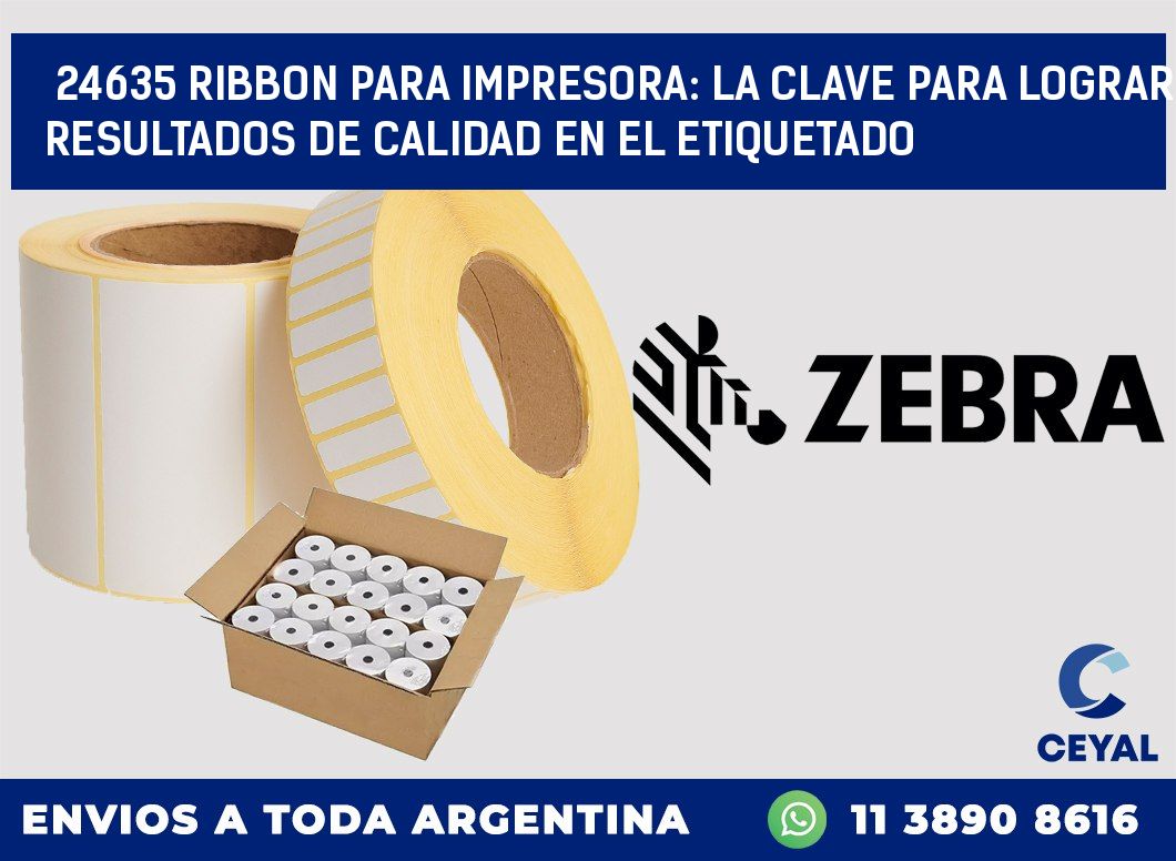 24635 RIBBON PARA IMPRESORA: LA CLAVE PARA LOGRAR RESULTADOS DE CALIDAD EN EL ETIQUETADO