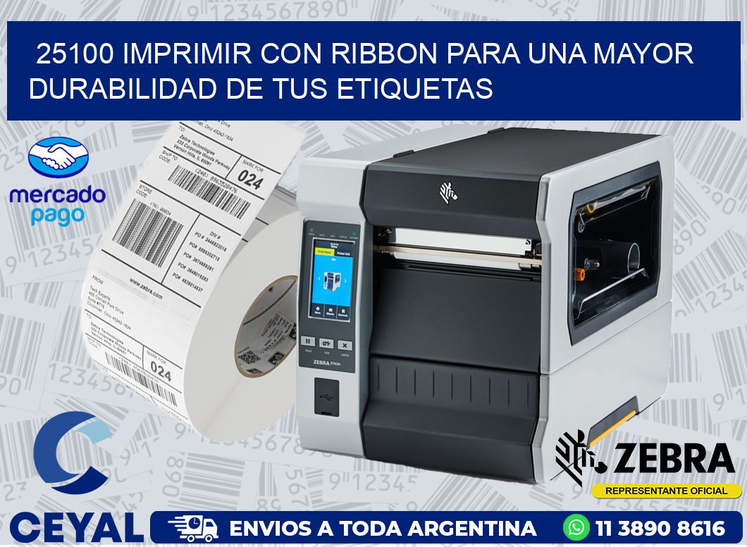 25100 IMPRIMIR CON RIBBON PARA UNA MAYOR DURABILIDAD DE TUS ETIQUETAS