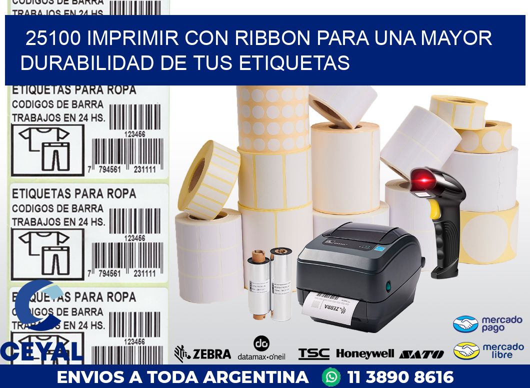 25100 IMPRIMIR CON RIBBON PARA UNA MAYOR DURABILIDAD DE TUS ETIQUETAS