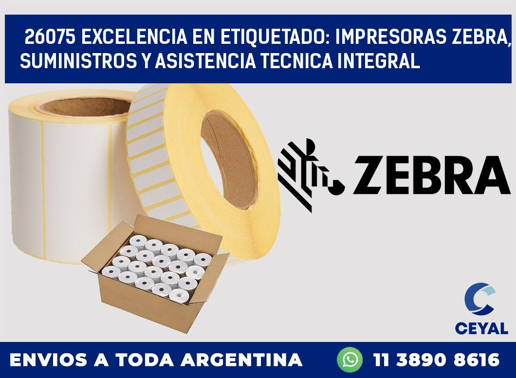 26075 EXCELENCIA EN ETIQUETADO: IMPRESORAS ZEBRA, SUMINISTROS Y ASISTENCIA TECNICA INTEGRAL