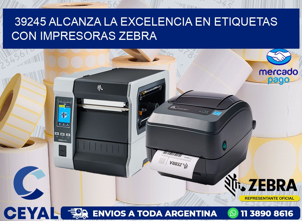 39245 ALCANZA LA EXCELENCIA EN ETIQUETAS CON IMPRESORAS ZEBRA