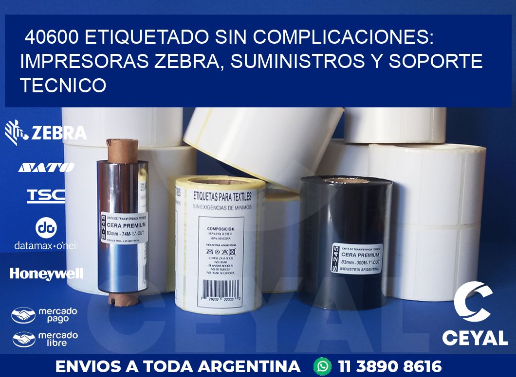40600 ETIQUETADO SIN COMPLICACIONES: IMPRESORAS ZEBRA, SUMINISTROS Y SOPORTE TECNICO