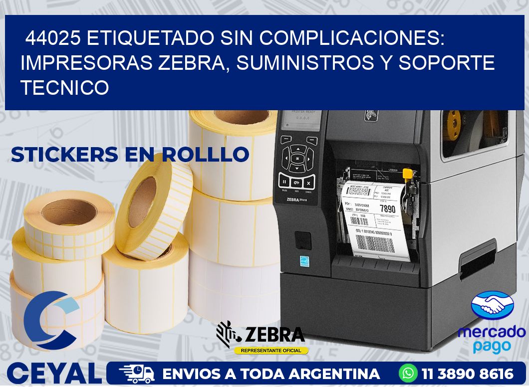 44025 ETIQUETADO SIN COMPLICACIONES: IMPRESORAS ZEBRA, SUMINISTROS Y SOPORTE TECNICO