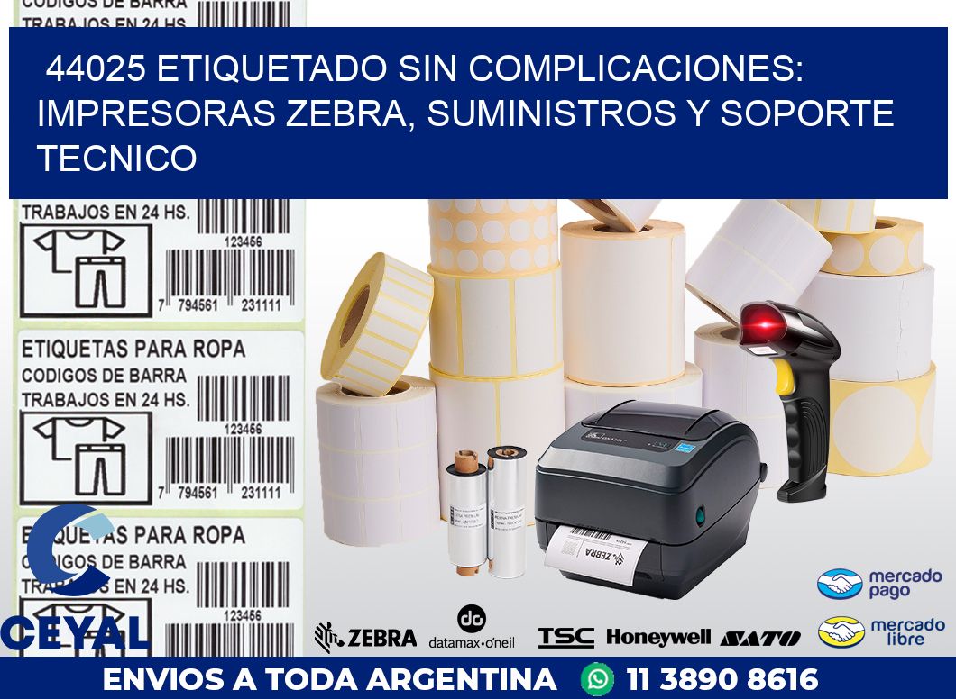 44025 ETIQUETADO SIN COMPLICACIONES: IMPRESORAS ZEBRA, SUMINISTROS Y SOPORTE TECNICO