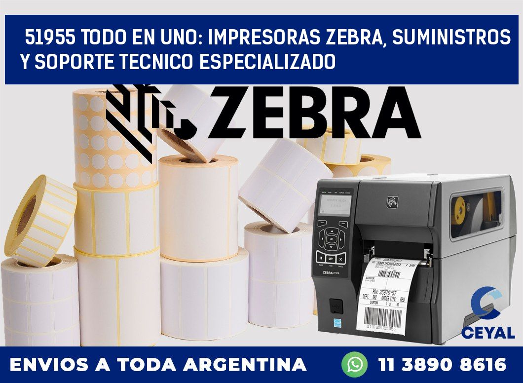51955 TODO EN UNO: IMPRESORAS ZEBRA, SUMINISTROS Y SOPORTE TECNICO ESPECIALIZADO