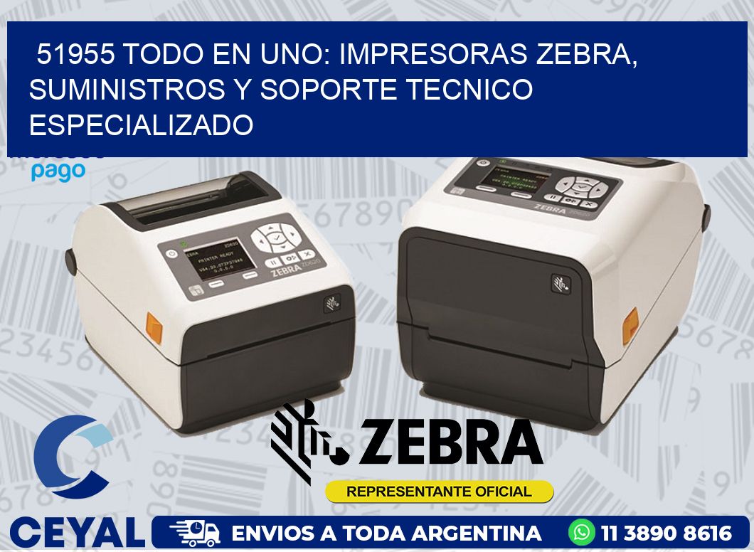 51955 TODO EN UNO: IMPRESORAS ZEBRA, SUMINISTROS Y SOPORTE TECNICO ESPECIALIZADO