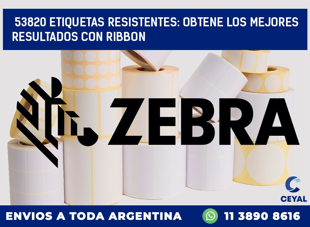 53820 ETIQUETAS RESISTENTES: OBTENE LOS MEJORES RESULTADOS CON RIBBON