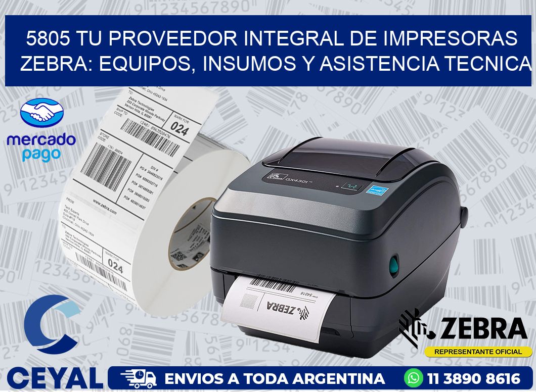 5805 TU PROVEEDOR INTEGRAL DE IMPRESORAS ZEBRA: EQUIPOS, INSUMOS Y ASISTENCIA TECNICA