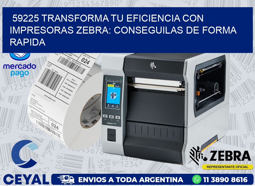 59225 TRANSFORMA TU EFICIENCIA CON IMPRESORAS ZEBRA: CONSEGUILAS DE FORMA RAPIDA