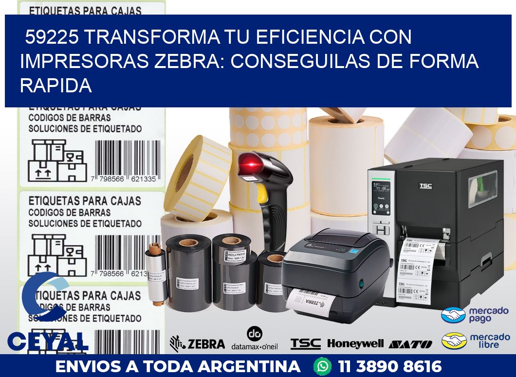 59225 TRANSFORMA TU EFICIENCIA CON IMPRESORAS ZEBRA: CONSEGUILAS DE FORMA RAPIDA