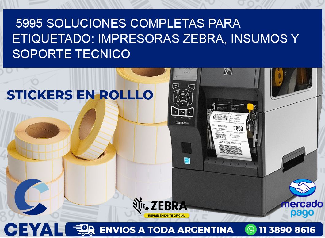 5995 SOLUCIONES COMPLETAS PARA ETIQUETADO: IMPRESORAS ZEBRA, INSUMOS Y SOPORTE TECNICO
