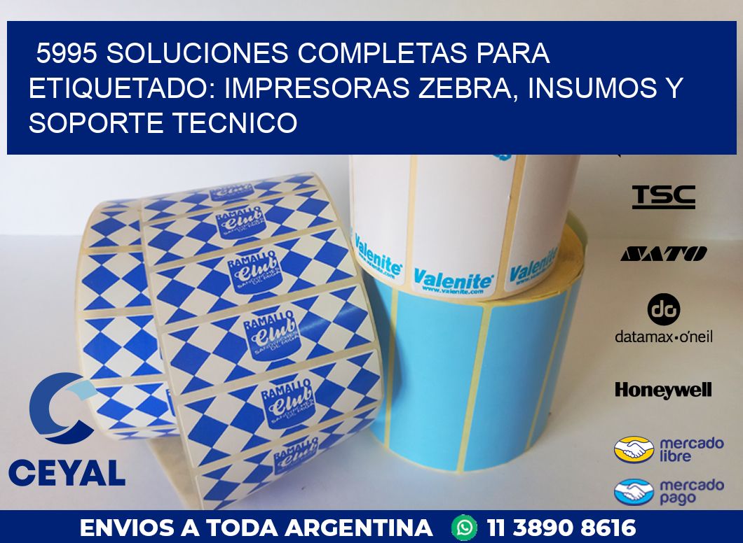 5995 SOLUCIONES COMPLETAS PARA ETIQUETADO: IMPRESORAS ZEBRA, INSUMOS Y SOPORTE TECNICO