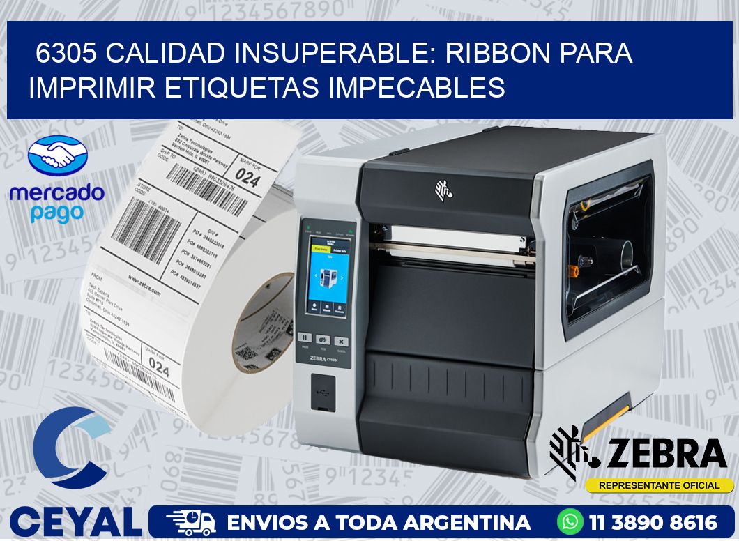 6305 CALIDAD INSUPERABLE: RIBBON PARA IMPRIMIR ETIQUETAS IMPECABLES