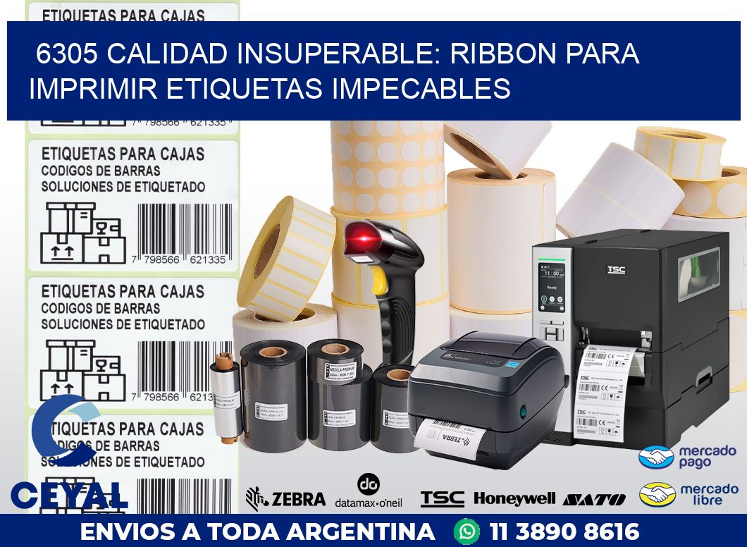 6305 CALIDAD INSUPERABLE: RIBBON PARA IMPRIMIR ETIQUETAS IMPECABLES