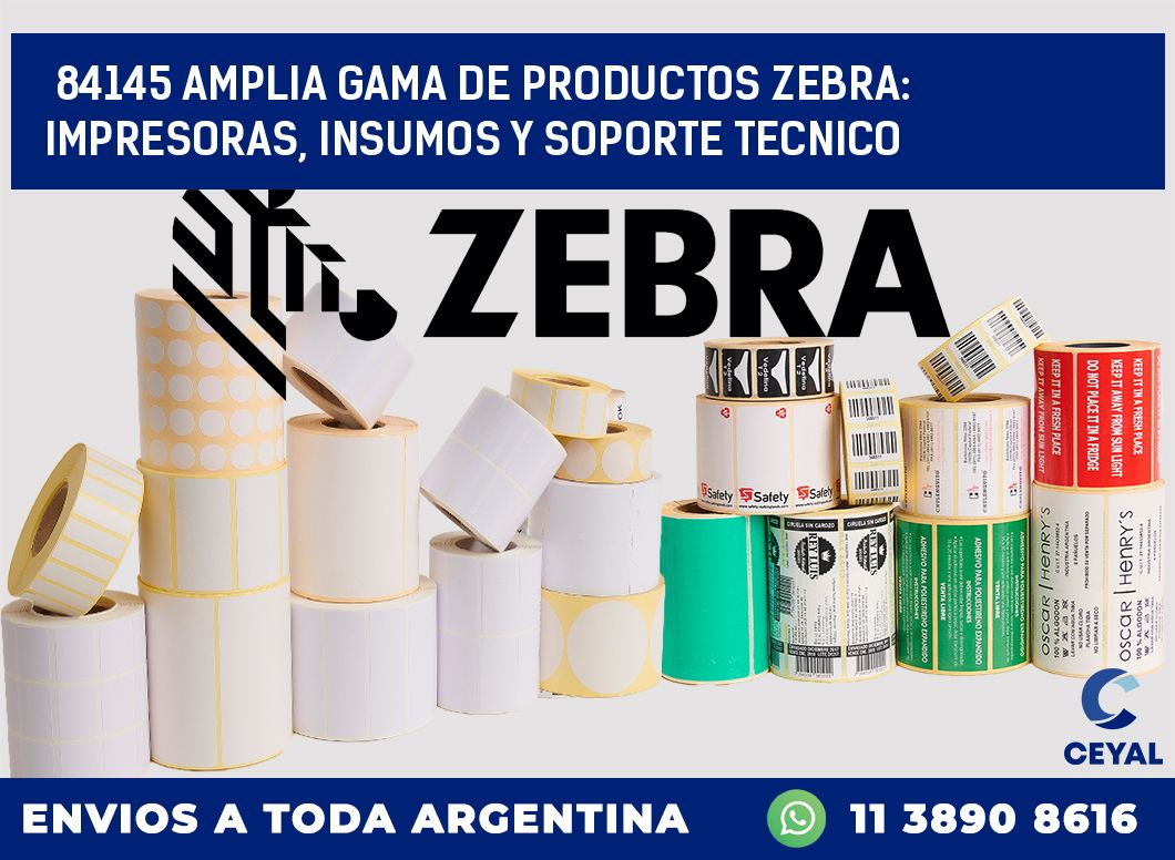 84145 AMPLIA GAMA DE PRODUCTOS ZEBRA: IMPRESORAS, INSUMOS Y SOPORTE TECNICO