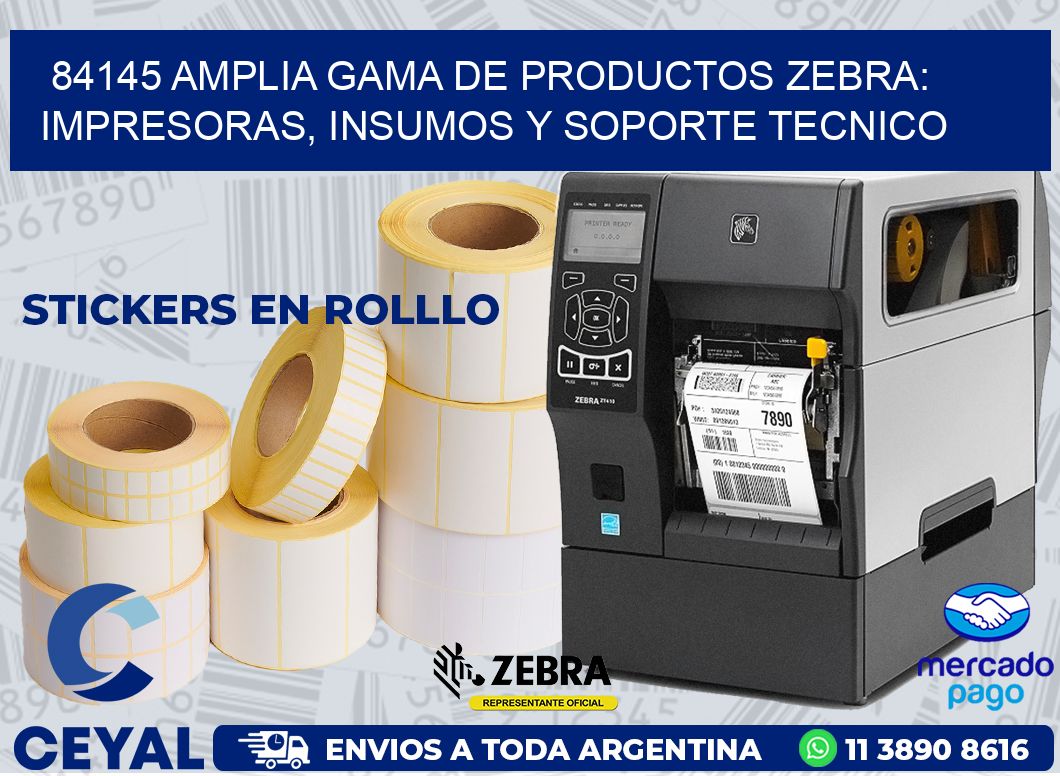 84145 AMPLIA GAMA DE PRODUCTOS ZEBRA: IMPRESORAS, INSUMOS Y SOPORTE TECNICO