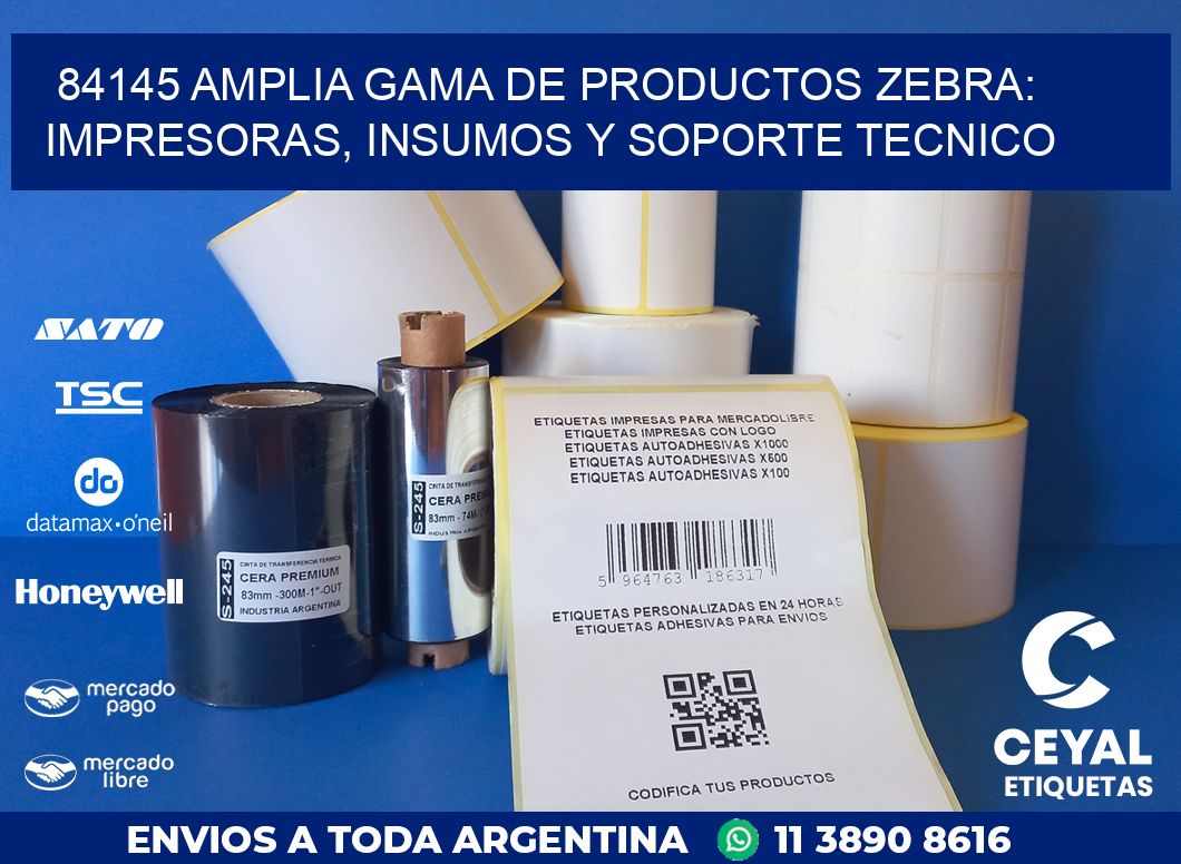 84145 AMPLIA GAMA DE PRODUCTOS ZEBRA: IMPRESORAS, INSUMOS Y SOPORTE TECNICO