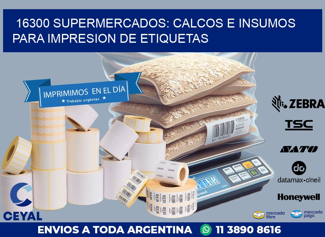 16300 SUPERMERCADOS: CALCOS E INSUMOS PARA IMPRESION DE ETIQUETAS