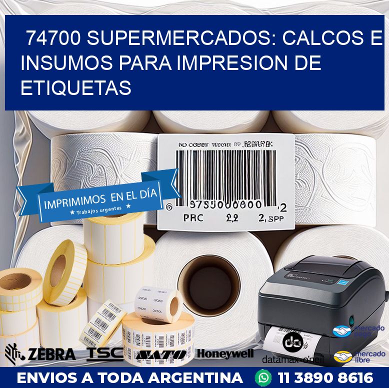 74700 SUPERMERCADOS: CALCOS E INSUMOS PARA IMPRESION DE ETIQUETAS