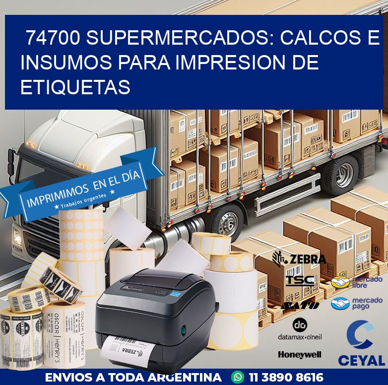 74700 SUPERMERCADOS: CALCOS E INSUMOS PARA IMPRESION DE ETIQUETAS