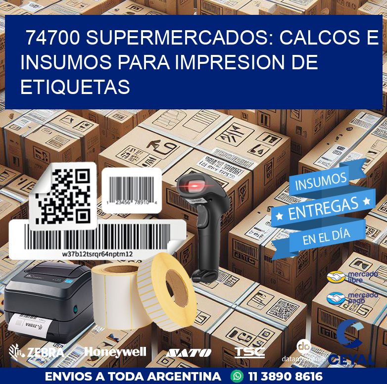 74700 SUPERMERCADOS: CALCOS E INSUMOS PARA IMPRESION DE ETIQUETAS