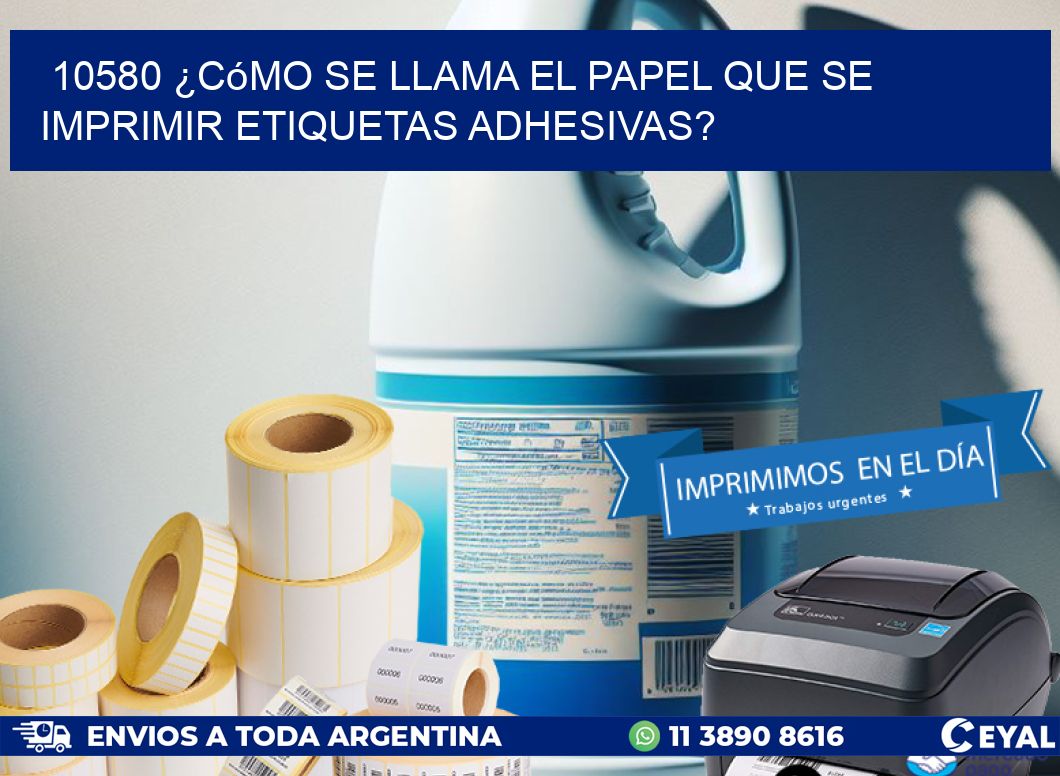 10580 ¿Cómo se llama el papel que se imprimir etiquetas adhesivas?