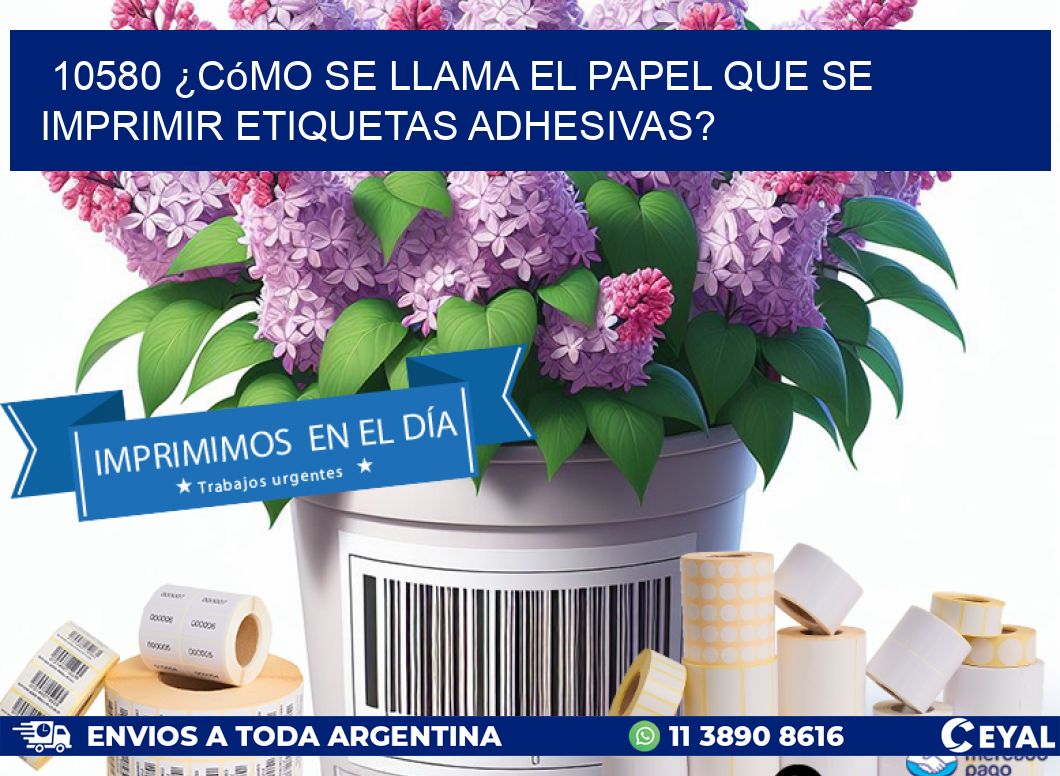 10580 ¿Cómo se llama el papel que se imprimir etiquetas adhesivas?