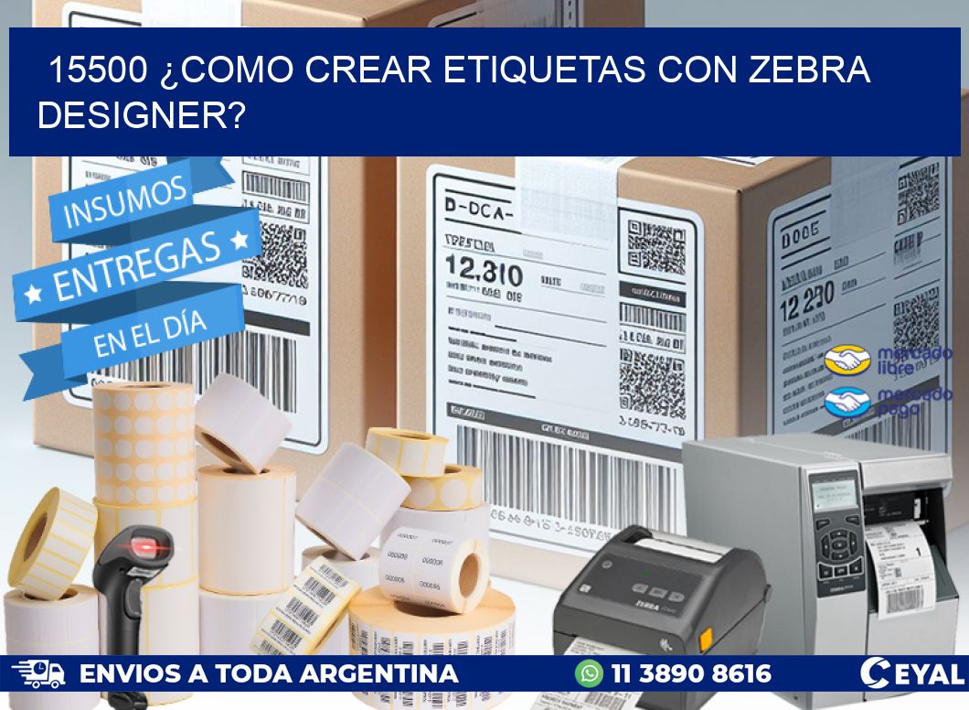15500 ¿COMO CREAR ETIQUETAS CON ZEBRA DESIGNER?