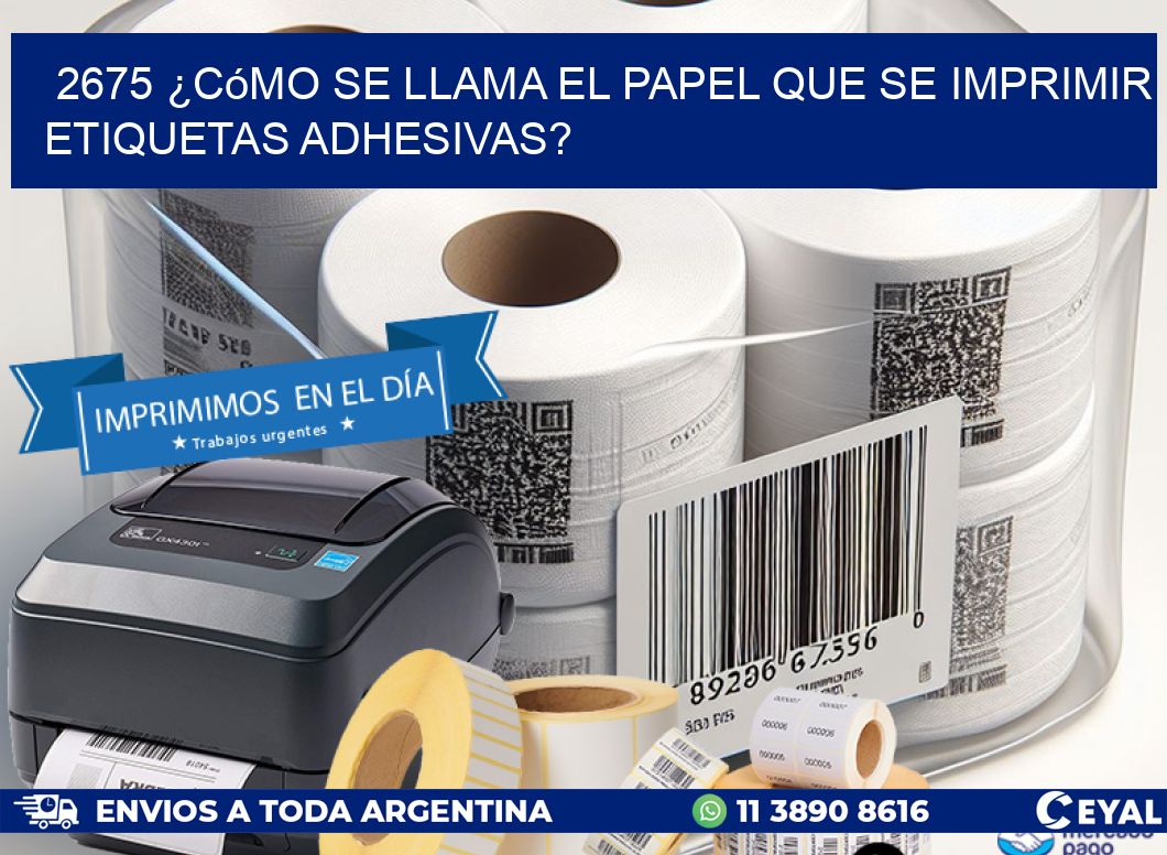 2675 ¿Cómo se llama el papel que se imprimir etiquetas adhesivas?