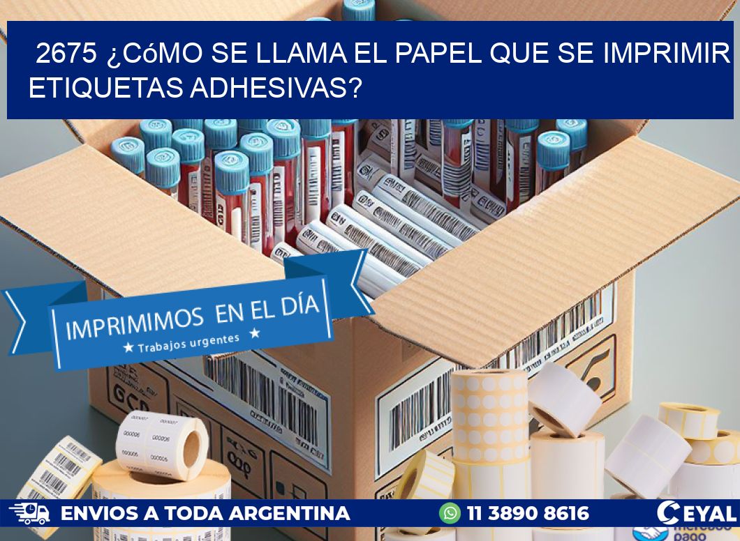 2675 ¿Cómo se llama el papel que se imprimir etiquetas adhesivas?