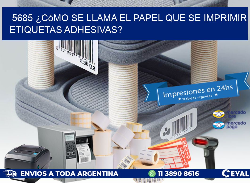 5685 ¿Cómo se llama el papel que se imprimir etiquetas adhesivas?