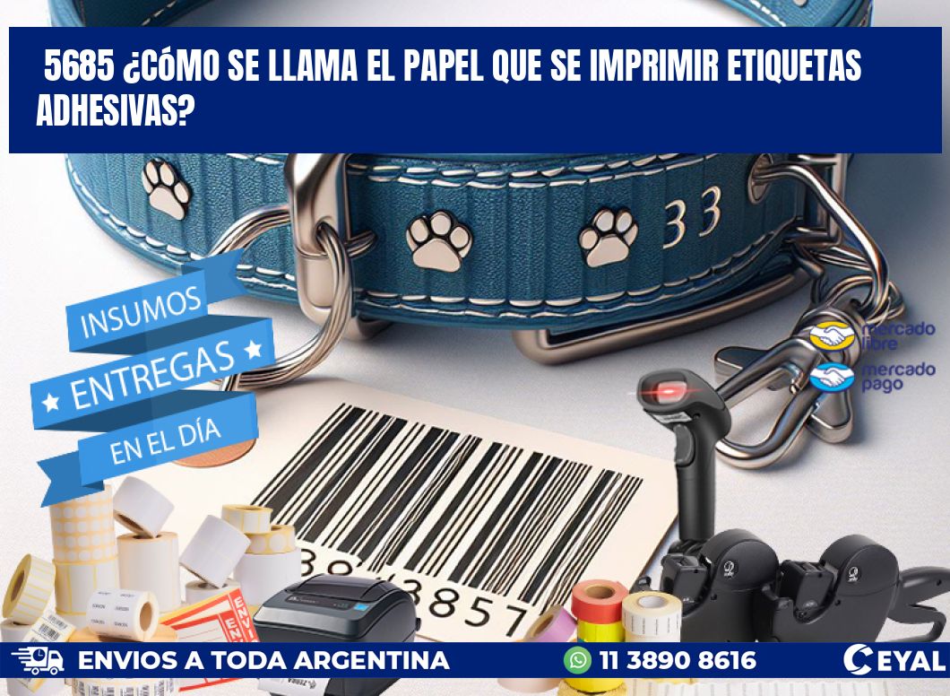 5685 ¿Cómo se llama el papel que se imprimir etiquetas adhesivas?