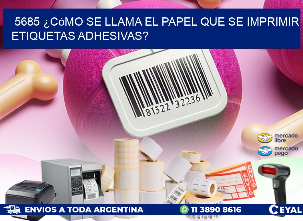 5685 ¿Cómo se llama el papel que se imprimir etiquetas adhesivas?
