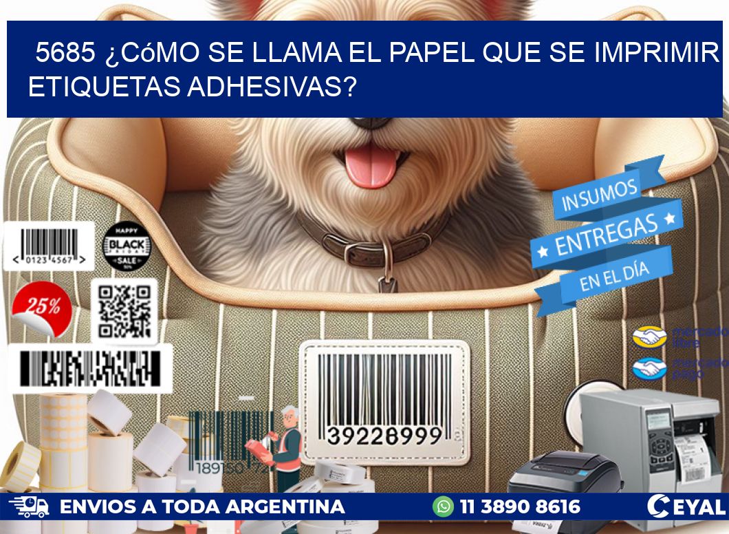 5685 ¿Cómo se llama el papel que se imprimir etiquetas adhesivas?