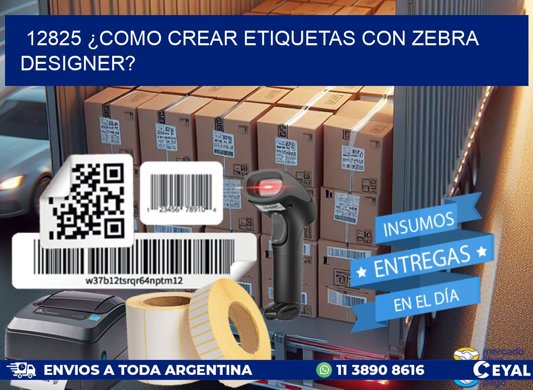 12825 ¿COMO CREAR ETIQUETAS CON ZEBRA DESIGNER?