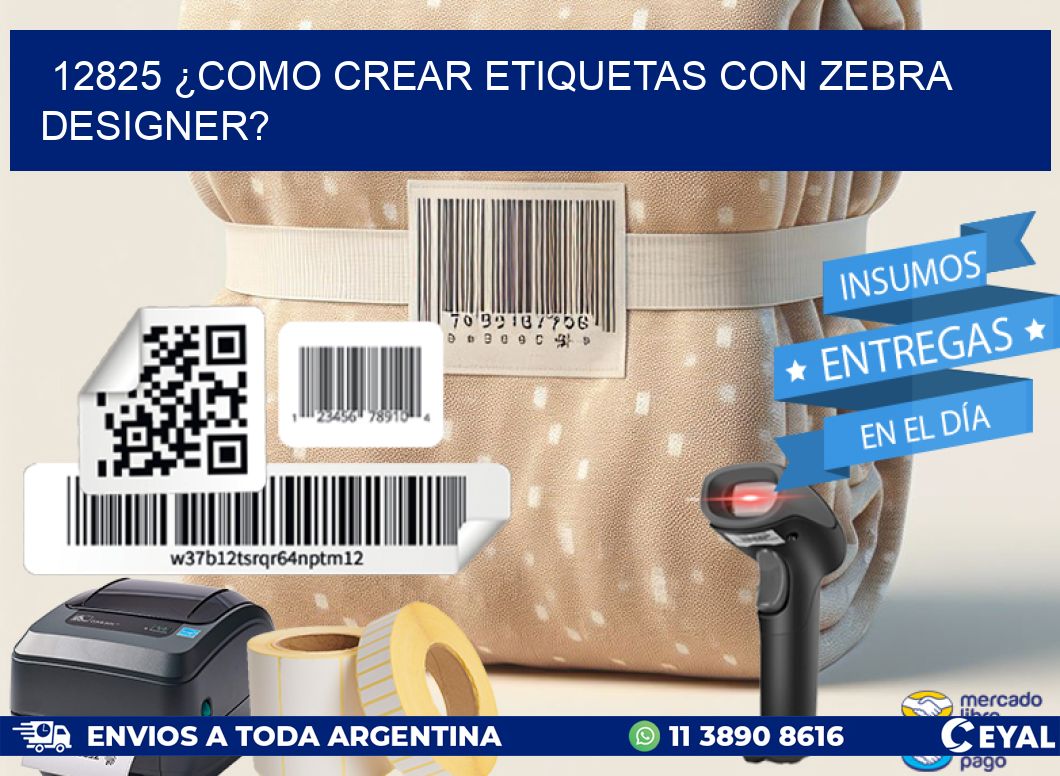12825 ¿COMO CREAR ETIQUETAS CON ZEBRA DESIGNER?
