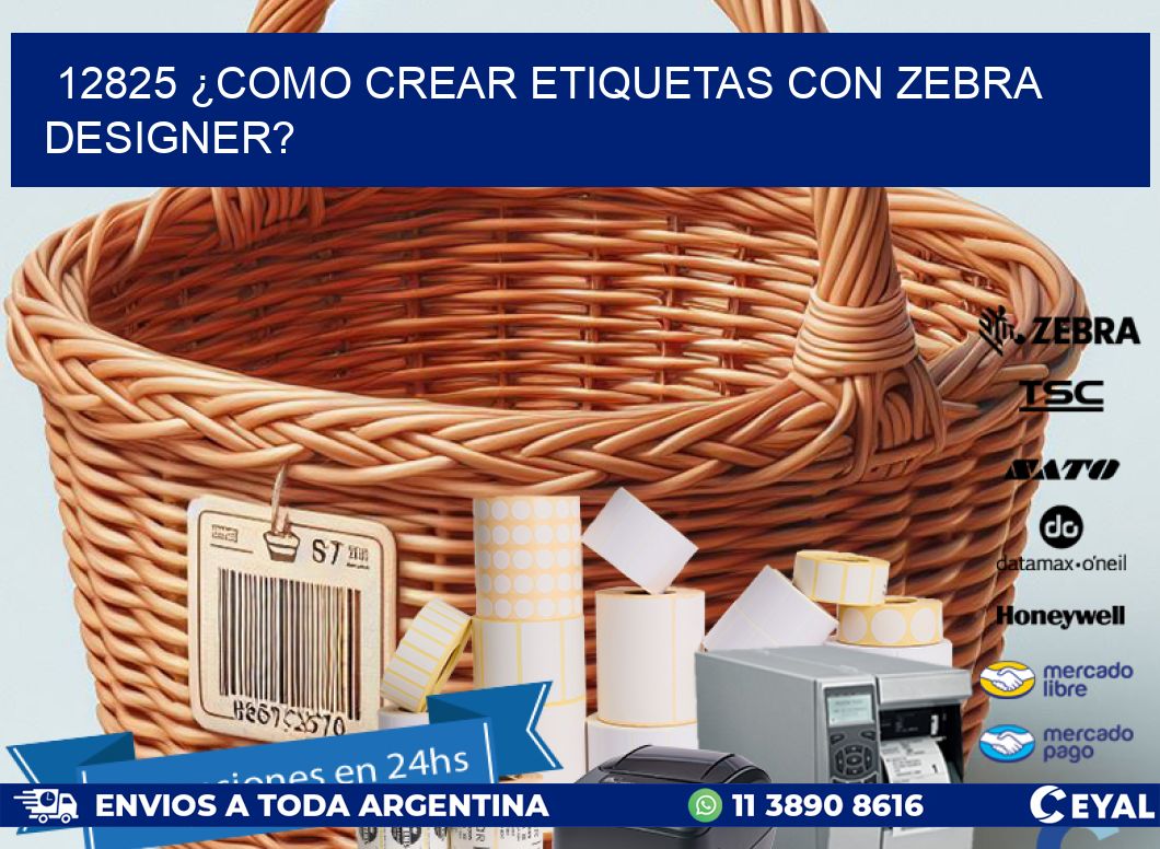 12825 ¿COMO CREAR ETIQUETAS CON ZEBRA DESIGNER?