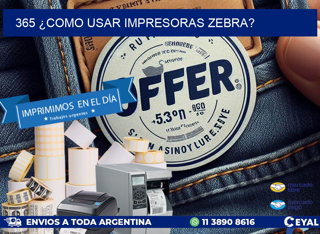 365 ¿COMO USAR IMPRESORAS ZEBRA?