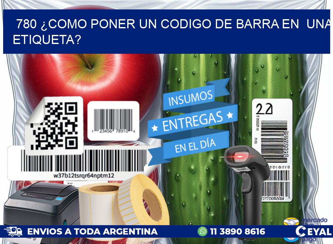 780 ¿COMO PONER UN CODIGO DE BARRA EN  UNA ETIQUETA?
