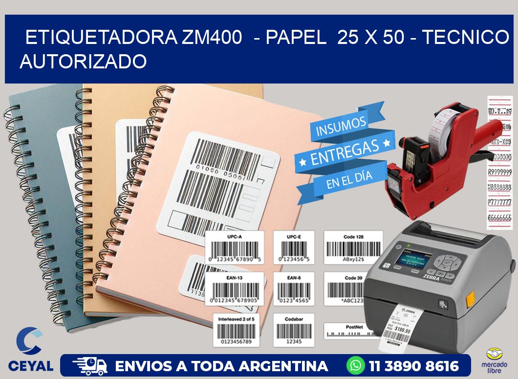 ETIQUETADORA ZM400  - PAPEL  25 x 50 - TECNICO AUTORIZADO