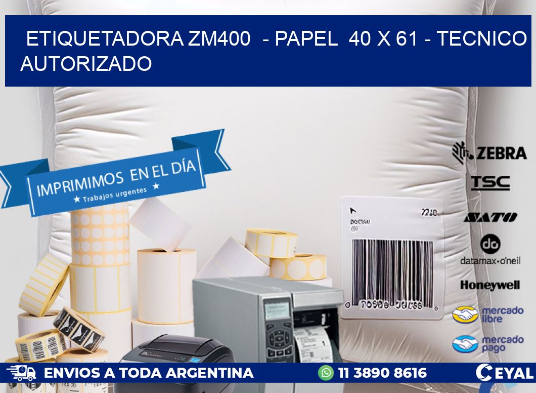 ETIQUETADORA ZM400 - PAPEL 40 x 61 - TECNICO AUTORIZADO
