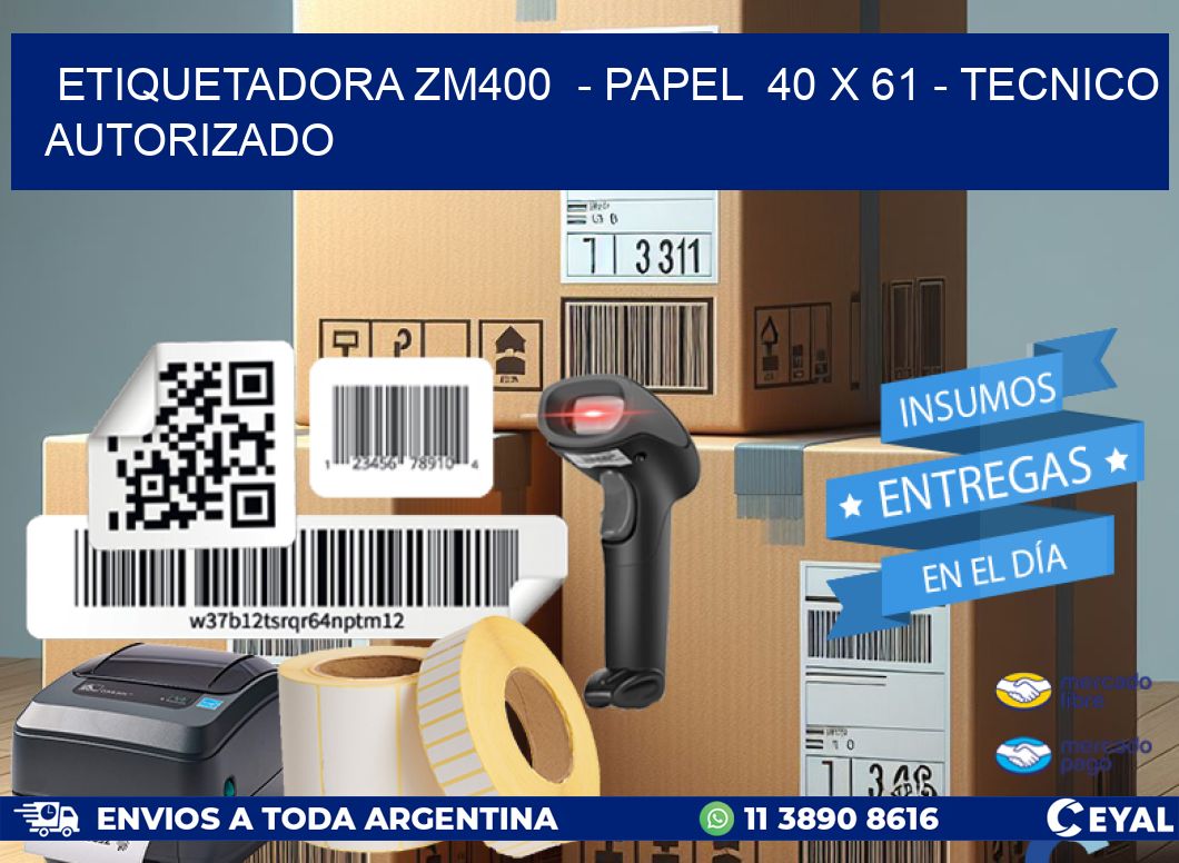 ETIQUETADORA ZM400 - PAPEL 40 x 61 - TECNICO AUTORIZADO