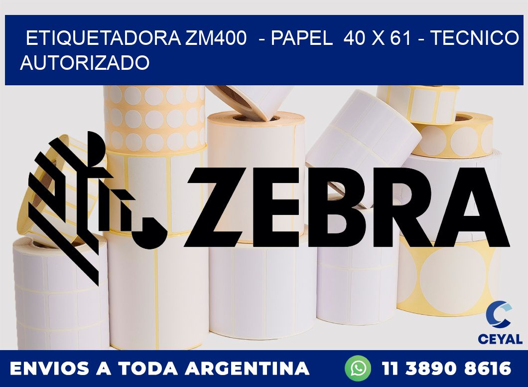 ETIQUETADORA ZM400 - PAPEL 40 x 61 - TECNICO AUTORIZADO