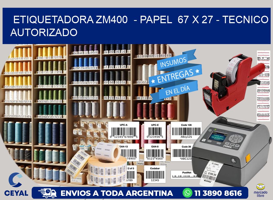 ETIQUETADORA ZM400  - PAPEL  67 x 27 - TECNICO AUTORIZADO