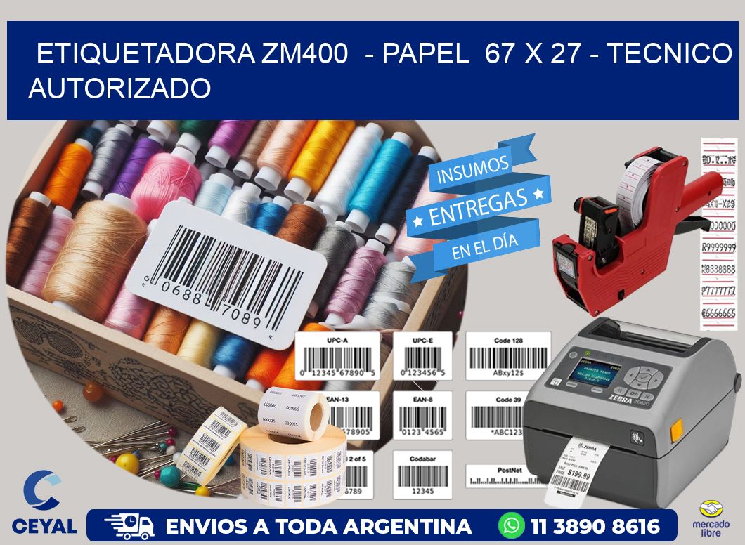 ETIQUETADORA ZM400  – PAPEL  67 x 27 – TECNICO AUTORIZADO