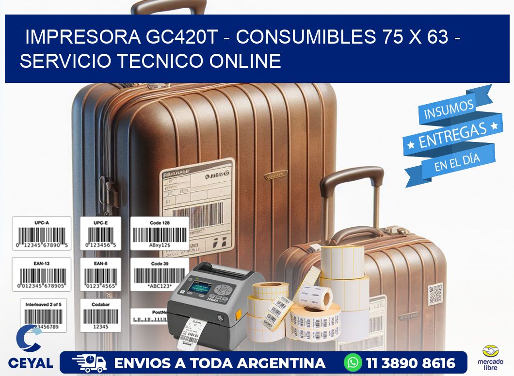 IMPRESORA GC420T - CONSUMIBLES 75 x 63 - SERVICIO TECNICO ONLINE