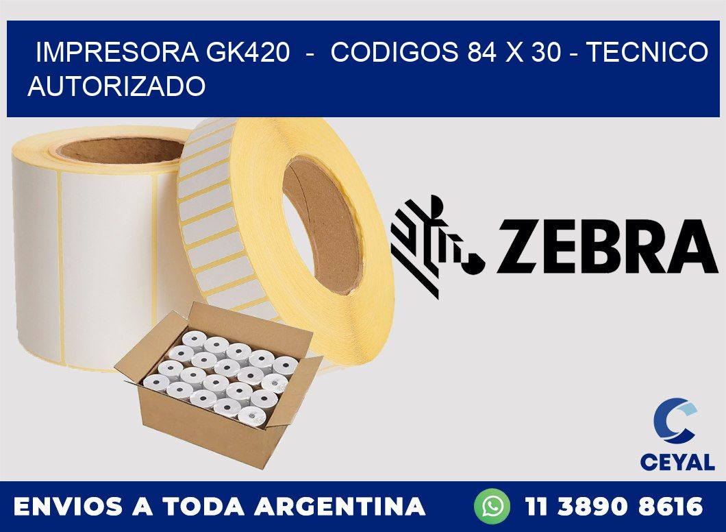 IMPRESORA GK420  -  CODIGOS 84 x 30 - TECNICO AUTORIZADO