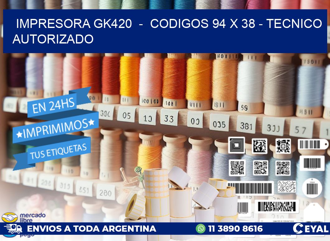 IMPRESORA GK420  –  CODIGOS 94 x 38 – TECNICO AUTORIZADO